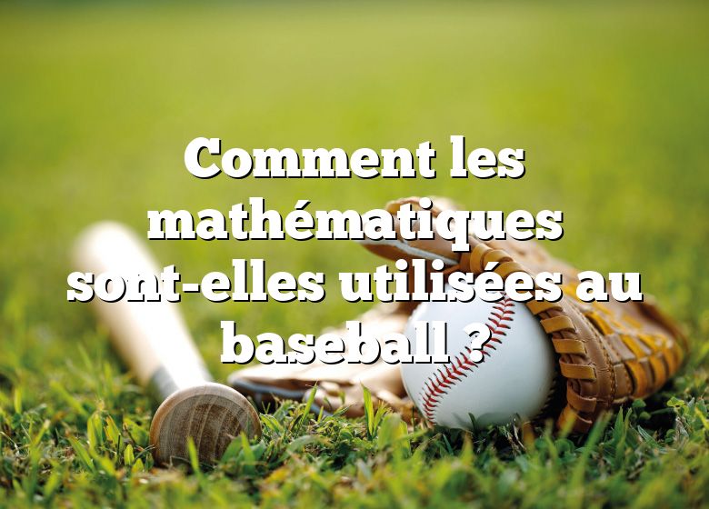 Comment les mathématiques sont-elles utilisées au baseball ?